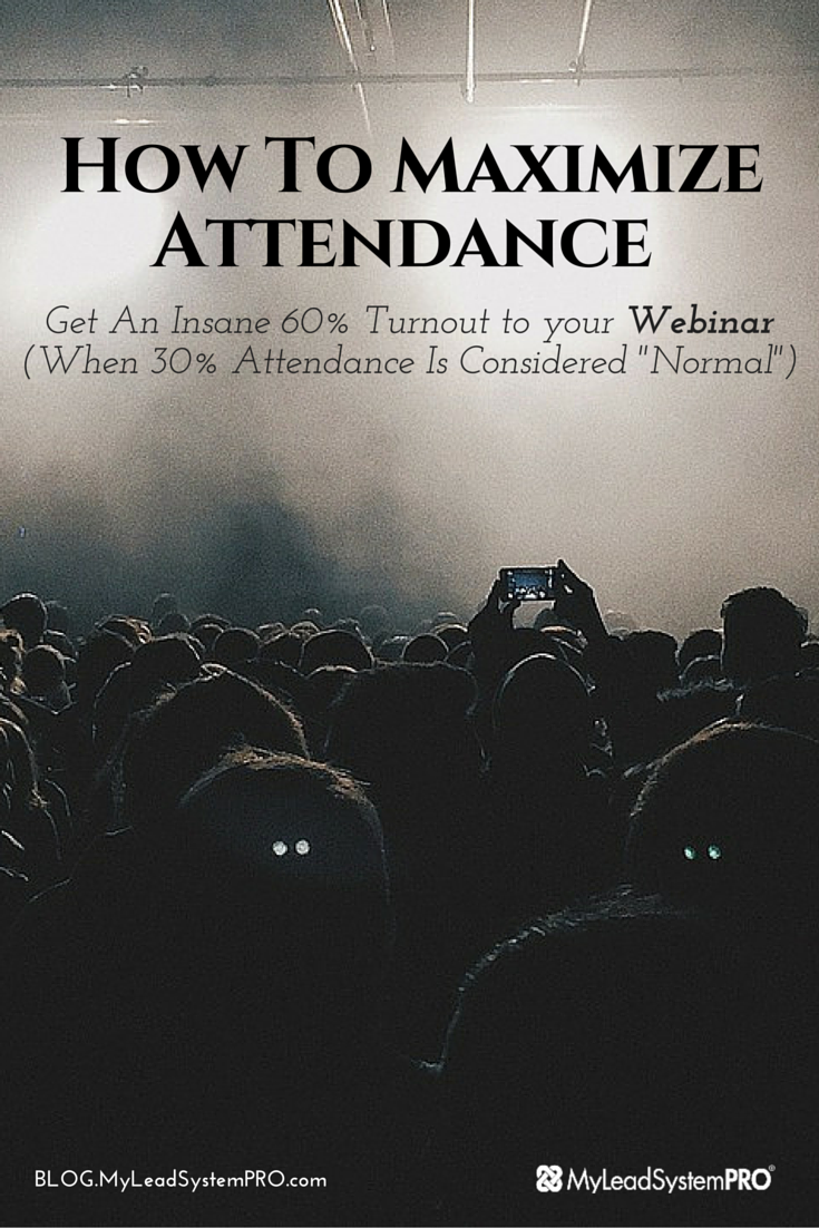 Learn How To Maximize Attendance And Get An Insane 60% Turnout! It's insane because 30% is the norm! You see, it's one thing to get people registered, it's a whole different ballgame to get them to show up. That is when the magic happens after all.