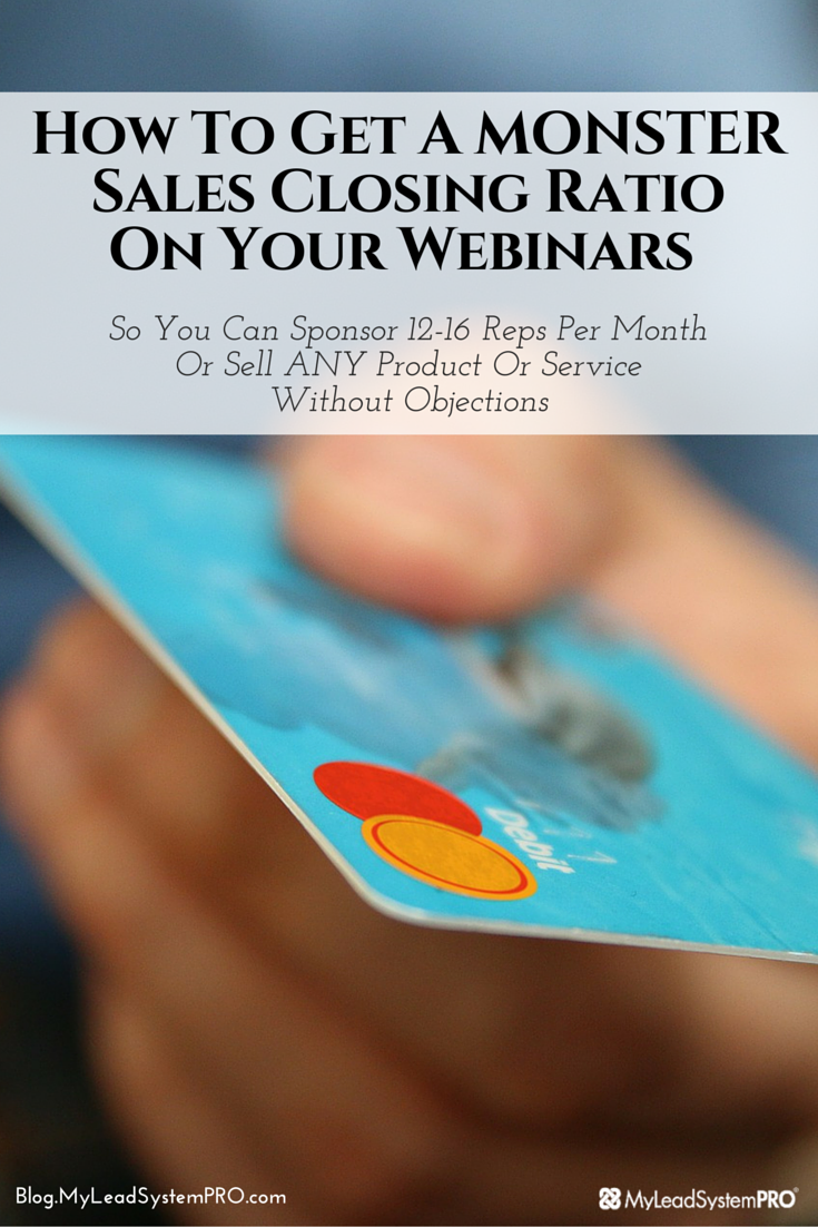 Here's what you've really been waiting for... How to Get A MONSTER Sales Closing Ratio from Your Webinars!