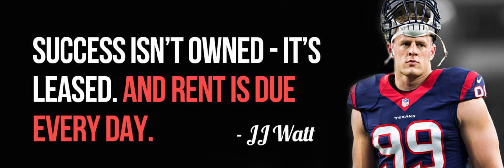 JJ Watt - Success Isn't Owned, It's Leased